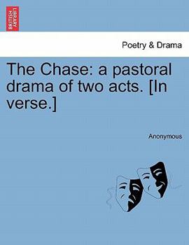 Paperback The Chase: A Pastoral Drama of Two Acts. [in Verse.] Book
