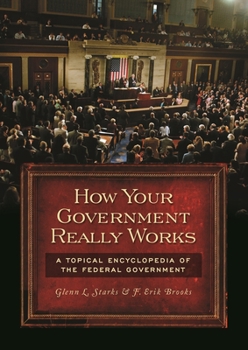 Hardcover How Your Government Really Works: A Topical Encyclopedia of the Federal Government Book