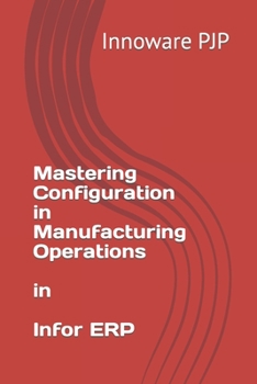 Paperback Mastering Configuration in Manufacturing Operations in Infor ERP Book