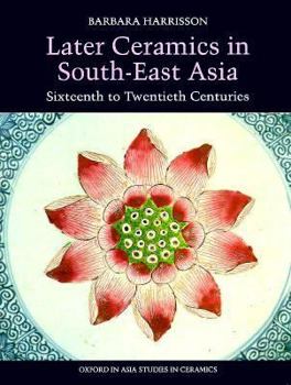 Hardcover Later Ceramics in South-East Asia: Sixteenth to Twentieth Centuries Book