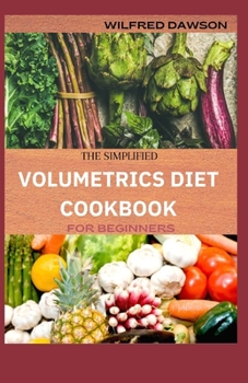 Paperback The Simplified Volumetrics Diet Cookbook for Beginners: Fresh And delicious recipes to help you to lose weight, improve your health and live a healthy Book