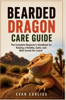 Paperback Bearded Dragon Care Guide: The Complete Beginner's Handbook for Raising a Healthy, Calm, and Well-Cared-For Lizard Book