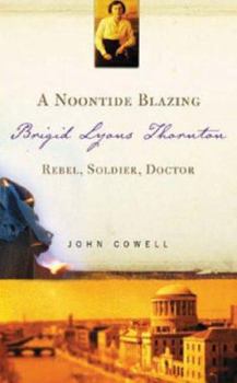 Paperback A Noontide Blazing: Brigid Lyons Thornton - Rebel, Soldier, Doctor Book