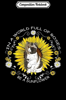 Paperback Composition Notebook: In A World Full Of Roses Be A Sunflower Exotic Cat Gift Journal/Notebook Blank Lined Ruled 6x9 100 Pages Book