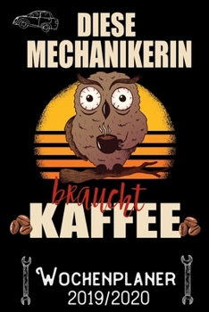 Diese Mechanikerin braucht Kaffee - Wochenplaner 2019 - 2020: DIN A5 Kalender / Terminplaner / Wochenplaner 2019 / 2020 18 Monate: Juli 2019 bis ... - Jede Woche auf 2 Seiten (German Edition)