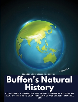 Paperback Buffon's Natural History, Volume I: Containing a Theory of the Earth, a General History of Man, of the Brute Creation, and of Vegetables, Mineral etc Book