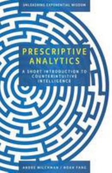 Paperback Prescriptive Analytics: A Short Introduction to Counterintuitive Intelligence Book
