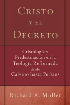 Paperback Cristo y el Decreto: Cristologia y predestinacion en la teologia reformada desde Calvino hasta Perkins [Spanish] Book