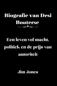 Paperback Biografie van Desi Bouterse: Een leven vol macht, politiek en de prijs van autoriteit [Dutch] Book