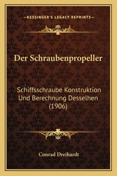 Paperback Der Schraubenpropeller: Schiffsschraube Konstruktion Und Berechnung Desselhen (1906) [German] Book