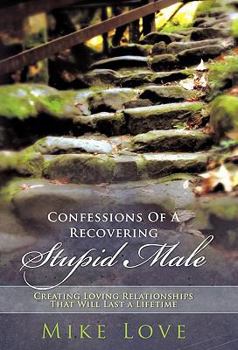 Paperback Confessions of a Recovering Stupid Male: Creating Loving Relationships That Will Last a Lifetime Book