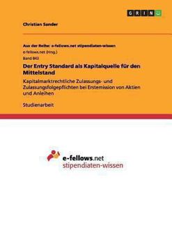 Paperback Der Entry Standard als Kapitalquelle für den Mittelstand: Kapitalmarktrechtliche Zulassungs- und Zulassungsfolgepflichten bei Erstemission von Aktien [German] Book