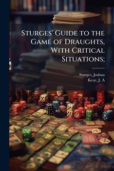 Sturges' Guide to the Game of Draughts, With Critical Situations;