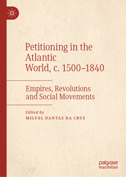 Petitioning in the Atlantic World, c. 1500–1840: Empires, Revolutions and Social Movements