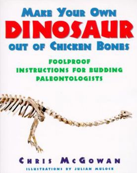 Paperback Make Your Own Dinosaur Out of Chicken Bones: Foolproof Instructions for Budding Paleontologists Book