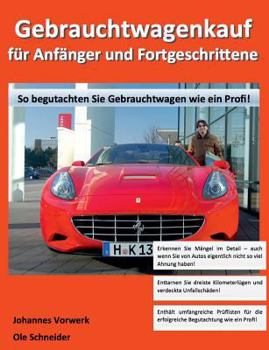 Gebrauchtwagenkauf für Anfänger und Fortgeschrittene: So begutachten Sie Gebrauchtwagen wie ein Profi!