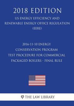 Paperback 2016-11-10 Energy Conservation Program - Test Procedure for Commercial Packaged Boilers - Final rule (US Energy Efficiency and Renewable Energy Office Book