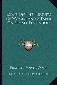 Essays On the Pursuits of Women. Also a Paper On Female Education