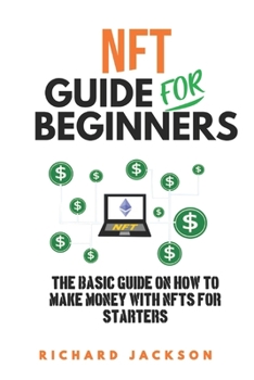 Paperback NFT Guide For Beginners: The Basic Guide On How To Make Money with NFTs For Starters Book