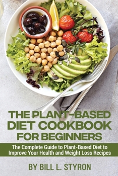 Paperback The Plant-Based Diet Cookbook for Beginners: The Complete Guide to Plant-Based Diet to Improve Your Health and Weight Loss Recipes Book