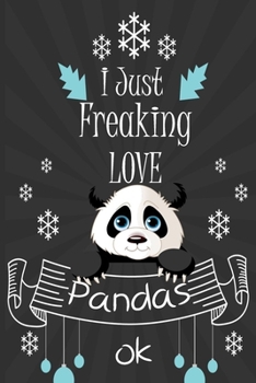 I Just Freaking Love Pandas ok: awesome  Lined Notebook /Journal Gift /great / 120 Pages, 6 x 9,High matte Cover