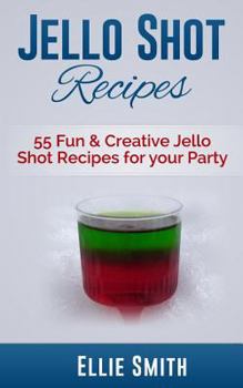 Paperback Jello Shot Recipes: 55 Fun & Creative Jello Shot Recipes for your Party Book