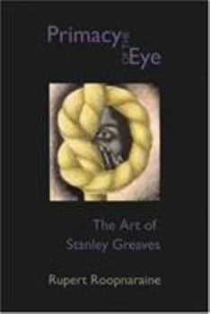 Paperback The Primacy of the Eye: The Art of Stanley Greaves Book