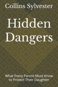 Paperback Hidden Dangers: What Every Parent Must Know to Protect Their Daughter Book
