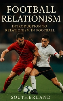 Paperback Football Relationism: Introduction to Relationism in Football or Soccer: Relationist Soccer Coaching Tactics Book