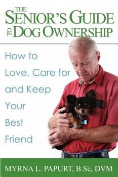 Paperback The Senior's Guide to Dog Ownership: How to Love, Care for and Keep Your Best Friend Book