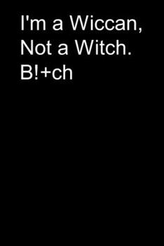 I'm a Wiccan, Not a Witch. B!+ch: A Distinctive Notebook for Wiccan - 120 pages, 6x9