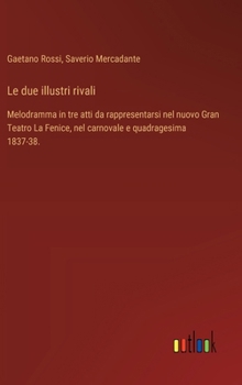 Hardcover Le due illustri rivali: Melodramma in tre atti da rappresentarsi nel nuovo Gran Teatro La Fenice, nel carnovale e quadragesima 1837-38. [Italian] Book