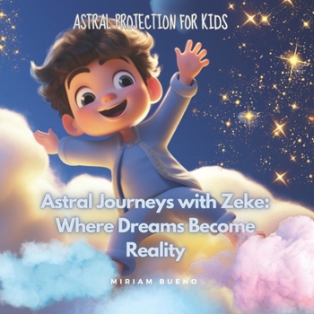 Paperback Astral Journeys with Zeke: Where Dreams Become Reality: Astral Projection for Kids Book