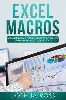 Paperback Excel Macros: Comprehensive Beginners Guide to Get Started and Learn Excel Macros from A-Z Book