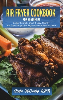 Hardcover Air Fryer Cookbook for Beginners: Budget Friendly, Quick & Easy, Healthy Air Fryer Recipes for Beginners and Advanced Users Book