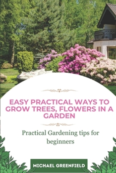 Paperback Easy Practical ways to grow trees, flowers in a garden: Practical Gardening tips for beginners Book