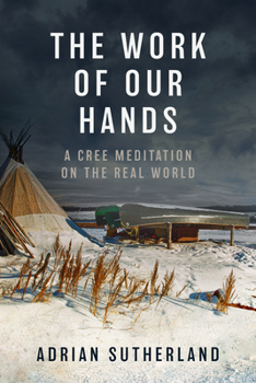 Hardcover The Work of Our Hands: A Cree Meditation on the Real World Book
