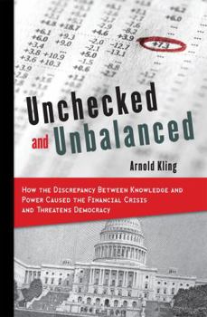 Hardcover Unchecked and Unbalanced: How the Discrepancy Between Knowledge and Power Caused the Financial Crisis and Threatens Democracy Book