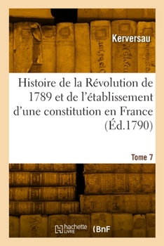 Paperback Histoire de la Révolution de 1789 et de l'établissement d'une constitution en France. Tome 7 [French] Book