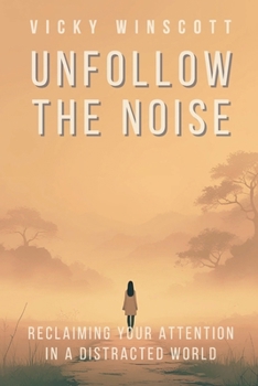 Unfollow the Noise: Reclaiming Your Attention in a Distracted World
