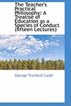 Paperback The Teacher's Practical Philosophy: A Treatise of Education as a Species of Conduct Book