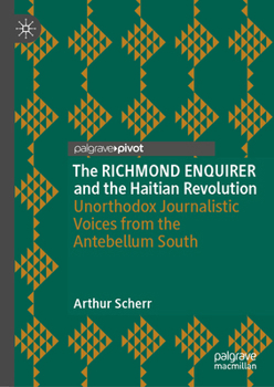 The RICHMOND ENQUIRER and the Haitian Revolution: Unorthodox Journalistic Voices from the Antebellum South