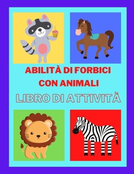 Abilità di forbici con animali Libro di attività: Quaderno di lavoro prescolare per bambini con le abilità delle forbici, un divertente libro di ... per la scuola materna
