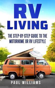 Paperback RV Living: The Step-By-Step Guide To The Motorhome Or RV Lifestyle.: Great Advices To Get On The Road And Stay On The Road, Inclu Book