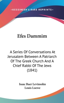 Hardcover Efes Dammim: A Series Of Conversations At Jerusalem Between A Patriarch Of The Greek Church And A Chief Rabbi Of The Jews (1841) Book