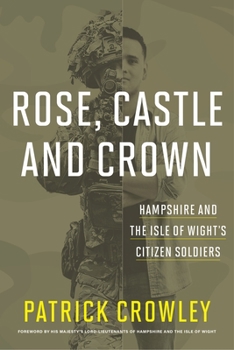 Hardcover Rose, Castle, and Crown: Hampshire and the Isle of Wight's Citizen Soldiers Book