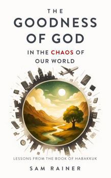 Paperback The Goodness of God in the Chaos of Our World: Lessons from the Book of Habakkuk Book