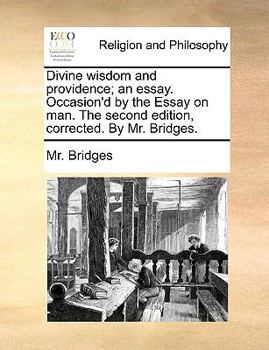 Paperback Divine Wisdom and Providence; An Essay. Occasion'd by the Essay on Man. the Second Edition, Corrected. by Mr. Bridges. Book