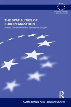 Hardcover The Spatialities of Europeanization: Power, Governance and Territory in Europe (Routledge Advances in European Politics) Book