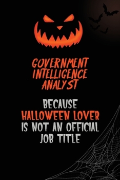Government Intelligence Analyst Because Halloween Lover Is Not An Official Job Title: 6x9  120 Pages Halloween Special Pumpkin Jack O'Lantern Blank Lined Paper Notebook Journal